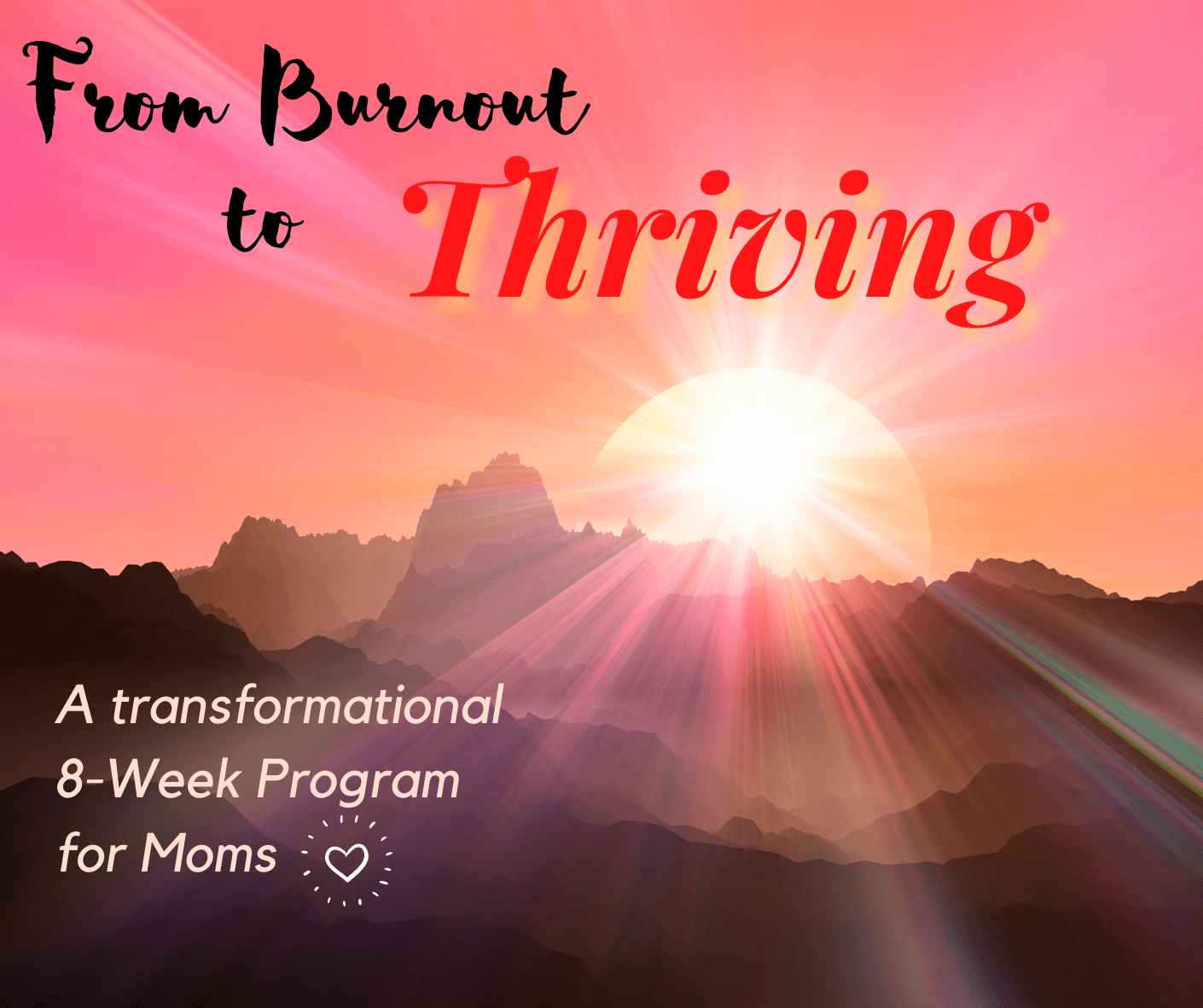 Offer 3. "FROM BURNOUT TO THRIVING" 8-Week Mini-Group Transformational Program for Moms